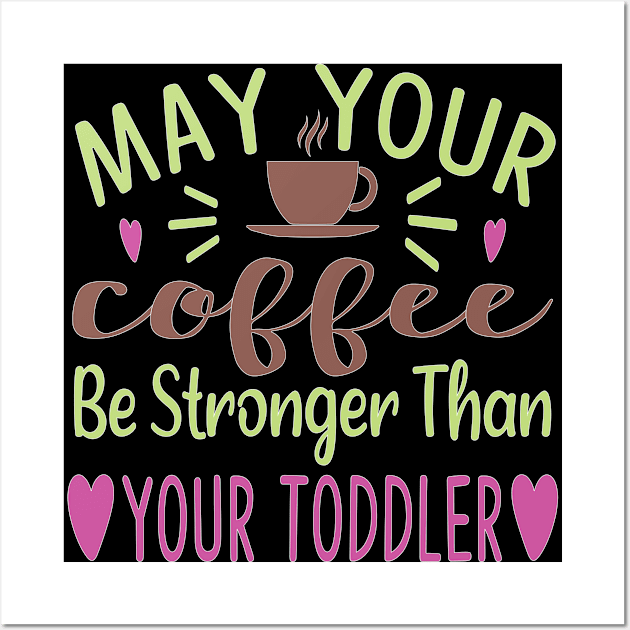 May Your Coffee Be Stronger Than Your toddler Wall Art by doctor ax